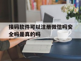 接码软件可以注册微信吗安全吗是真的吗