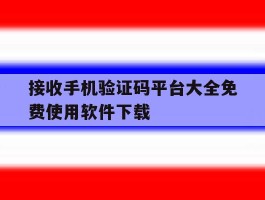 接收手机验证码平台大全免费使用软件下载的简单介绍