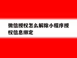微信授权怎么解除小程序授权信息绑定
