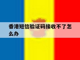 香港短信验证码接收不了怎么办