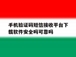 手机验证码短信接收平台下载软件安全吗可靠吗的简单介绍