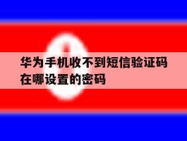 华为手机收不到短信验证码在哪设置的密码