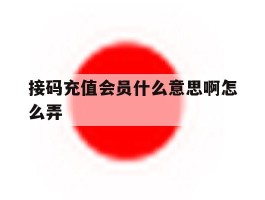 接码充值会员什么意思啊怎么弄