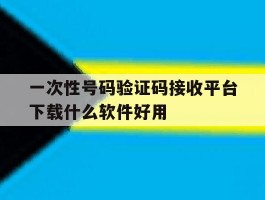 一次性号码验证码接收平台下载什么软件好用的简单介绍