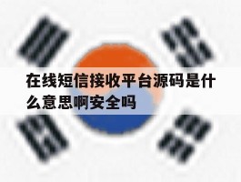 在线短信接收平台源码是什么意思啊安全吗的简单介绍