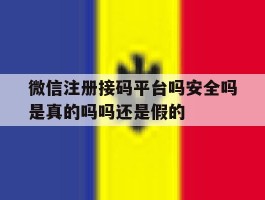 包含微信注册接码平台吗安全吗是真的吗吗还是假的的词条