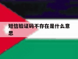 短信验证码不存在是什么意思
