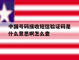 中国号码接收短信验证码是什么意思啊怎么查