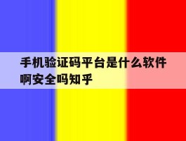 手机验证码平台是什么软件啊安全吗知乎的简单介绍