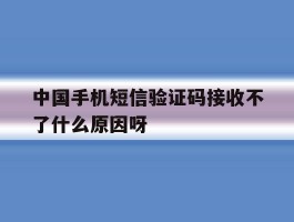 包含中国手机短信验证码接收不了什么原因呀的词条