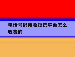 电话号码接收短信平台怎么收费的