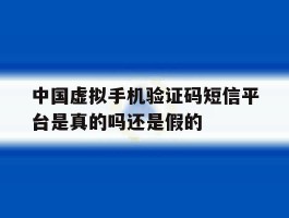 关于中国虚拟手机验证码短信平台是真的吗还是假的的信息
