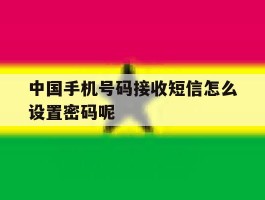中国手机号码接收短信怎么设置密码呢