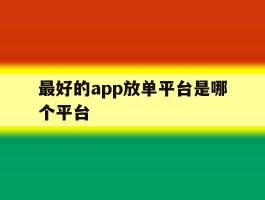 最好的app放单平台是哪个平台