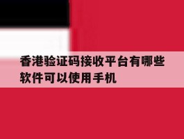 香港验证码接收平台有哪些软件可以使用手机