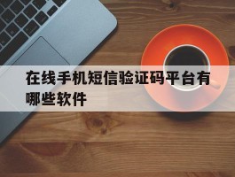 在线手机短信验证码平台有哪些软件