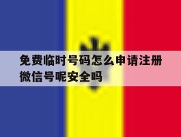 免费临时号码怎么申请注册微信号呢安全吗的简单介绍
