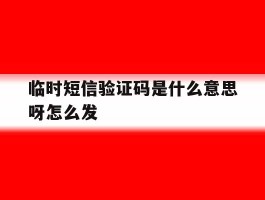 临时短信验证码是什么意思呀怎么发