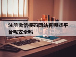 注册微信接码网站有哪些平台呢安全吗