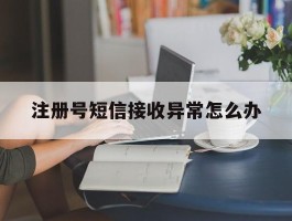 注册号短信接收异常怎么办