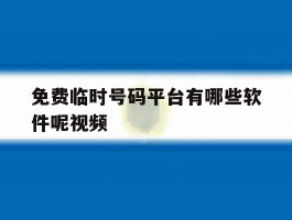 免费临时号码平台有哪些软件呢视频