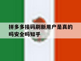 关于拼多多接码刷新用户是真的吗安全吗知乎的信息