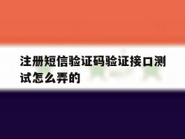 注册短信验证码验证接口测试怎么弄的