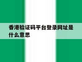 香港验证码平台登录网址是什么意思