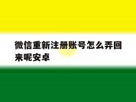 微信重新注册账号怎么弄回来呢安卓