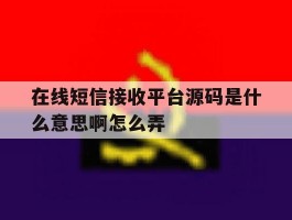 在线短信接收平台源码是什么意思啊怎么弄