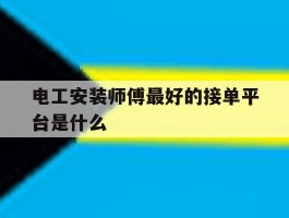 电工安装师傅最好的接单平台是什么的简单介绍