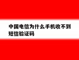 中国电信为什么手机收不到短信验证码