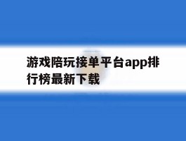 游戏陪玩接单平台app排行榜最新下载