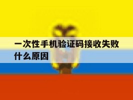 一次性手机验证码接收失败什么原因
