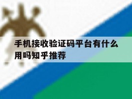 手机接收验证码平台有什么用吗知乎推荐