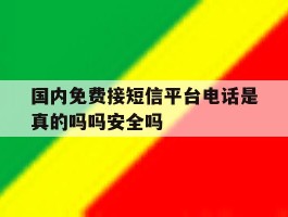 国内免费接短信平台电话是真的吗吗安全吗的简单介绍