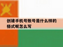 创建手机号账号是什么样的格式呢怎么写