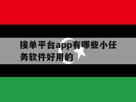 包含接单平台app有哪些小任务软件好用的的词条