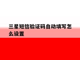 三星短信验证码自动填写怎么设置
