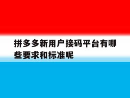 包含拼多多新用户接码平台有哪些要求和标准呢的词条