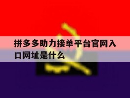 拼多多助力接单平台官网入口网址是什么的简单介绍
