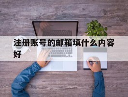 注册账号的邮箱填什么内容好