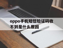 oppo手机短信验证码收不到是什么原因