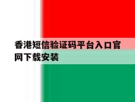 香港短信验证码平台入口官网下载安装