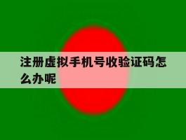 注册虚拟手机号收验证码怎么办呢
