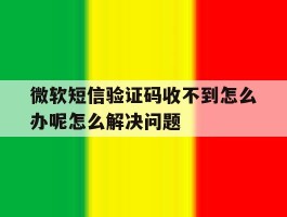 包含微软短信验证码收不到怎么办呢怎么解决问题的词条