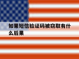 如果短信验证码被窃取有什么后果
