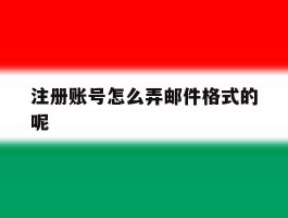 注册账号怎么弄邮件格式的呢