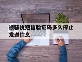 被骚扰短信验证码多久停止发送信息