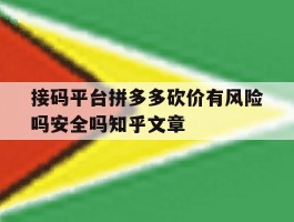 接码平台拼多多砍价有风险吗安全吗知乎文章的简单介绍